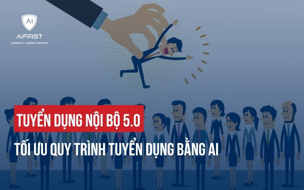 TUYỂN DỤNG NỘI BỘ 5.0: TỐI ƯU QUY TRÌNH TUYỂN DỤNG BẰNG AI